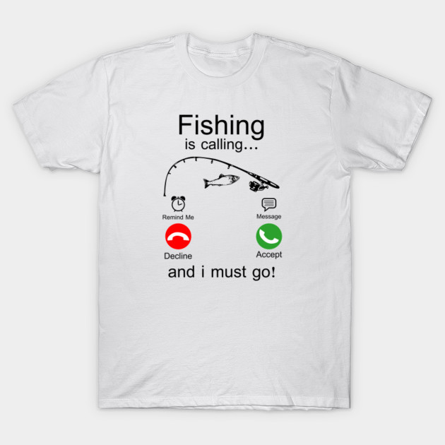 Fishing Is Calling And I Must Go Funny Fishing Funny Fishing T